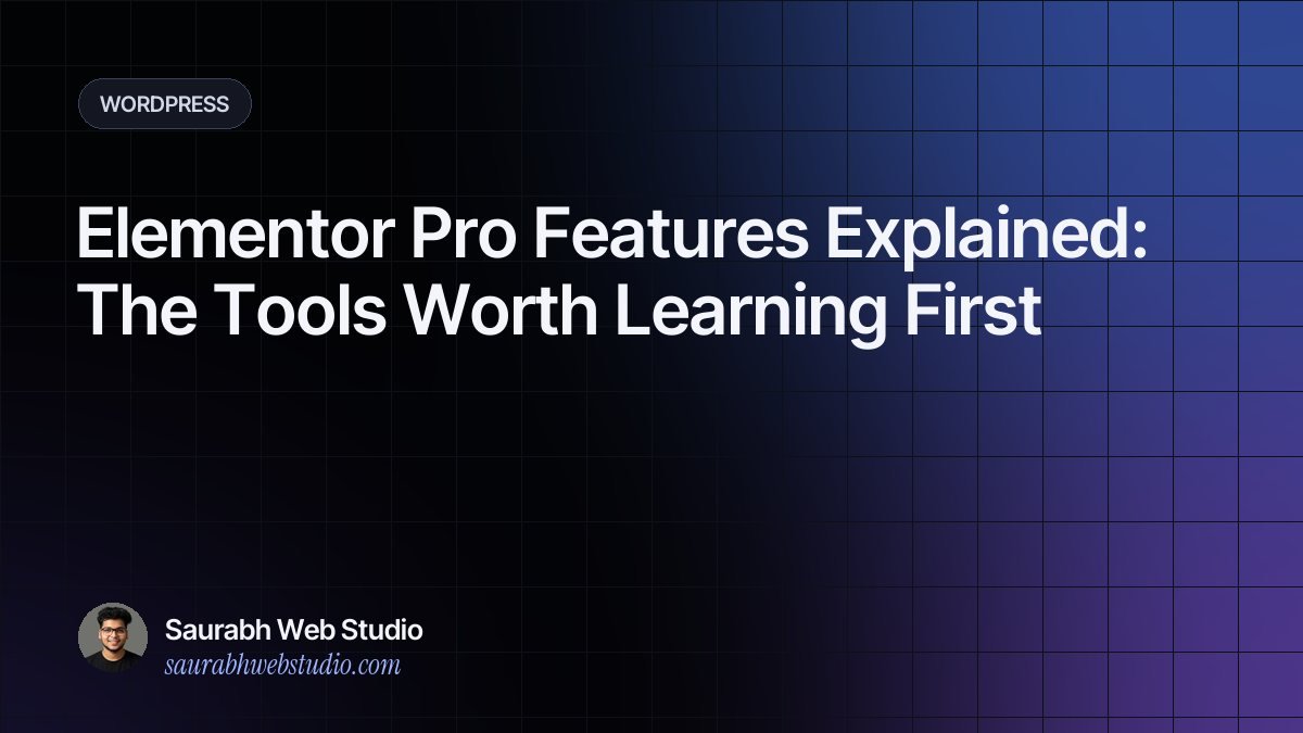 Elementor Pro Features Explained: The Tools Worth Learning First